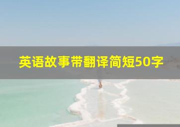 英语故事带翻译简短50字