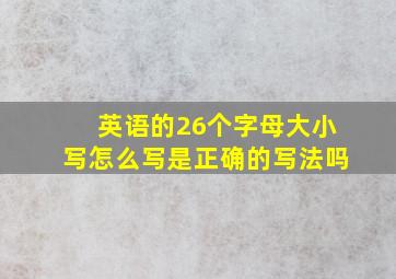 英语的26个字母大小写怎么写是正确的写法吗