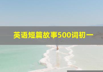 英语短篇故事500词初一