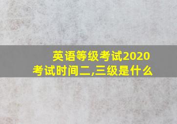 英语等级考试2020考试时间二,三级是什么