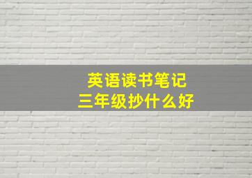 英语读书笔记三年级抄什么好