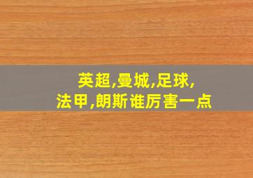 英超,曼城,足球,法甲,朗斯谁厉害一点