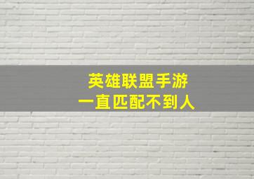 英雄联盟手游一直匹配不到人