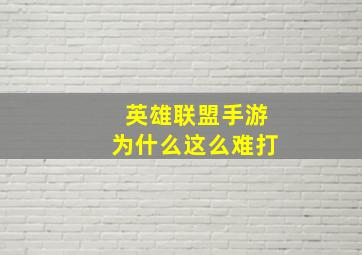 英雄联盟手游为什么这么难打