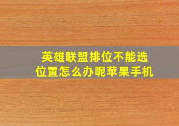 英雄联盟排位不能选位置怎么办呢苹果手机