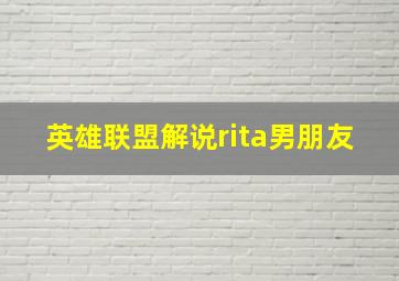 英雄联盟解说rita男朋友