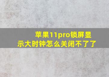 苹果11pro锁屏显示大时钟怎么关闭不了了