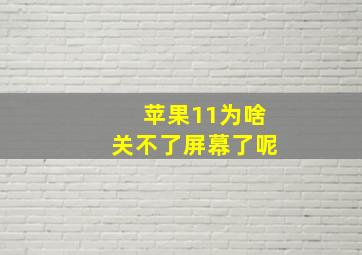 苹果11为啥关不了屏幕了呢