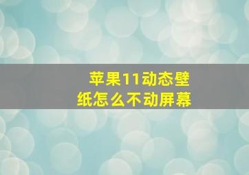 苹果11动态壁纸怎么不动屏幕