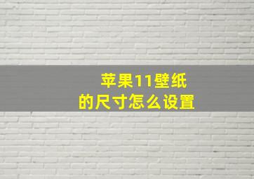 苹果11壁纸的尺寸怎么设置