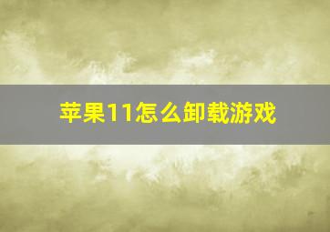 苹果11怎么卸载游戏