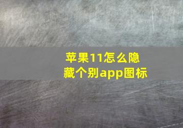 苹果11怎么隐藏个别app图标