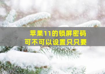 苹果11的锁屏密码可不可以设置只只要