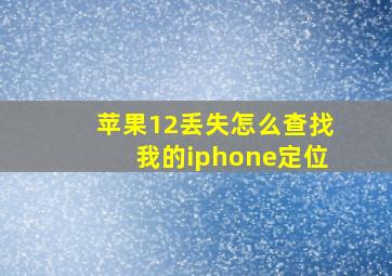 苹果12丢失怎么查找我的iphone定位