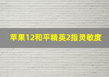 苹果12和平精英2指灵敏度