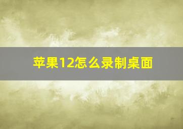 苹果12怎么录制桌面