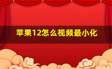 苹果12怎么视频最小化