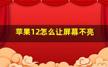 苹果12怎么让屏幕不亮