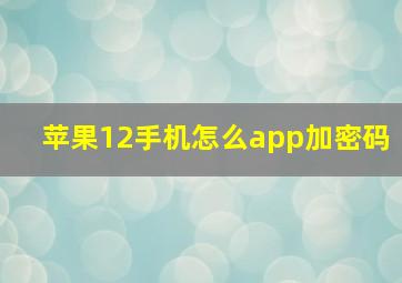 苹果12手机怎么app加密码