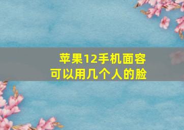 苹果12手机面容可以用几个人的脸