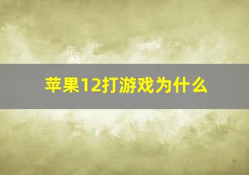 苹果12打游戏为什么