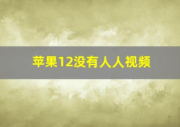 苹果12没有人人视频