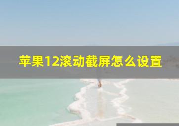 苹果12滚动截屏怎么设置