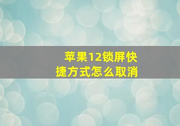 苹果12锁屏快捷方式怎么取消