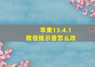 苹果13.4.1微信提示音怎么改