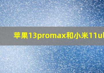 苹果13promax和小米11ultra