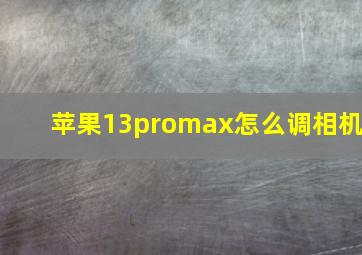 苹果13promax怎么调相机