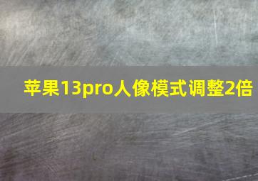 苹果13pro人像模式调整2倍