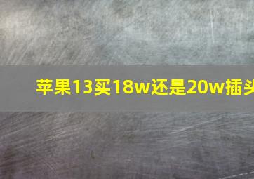 苹果13买18w还是20w插头