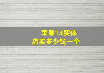 苹果13实体店买多少钱一个