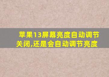 苹果13屏幕亮度自动调节关闭,还是会自动调节亮度