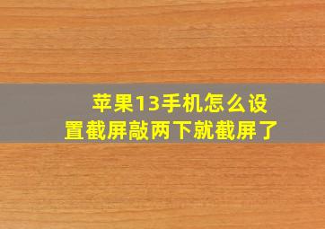 苹果13手机怎么设置截屏敲两下就截屏了