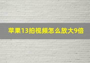 苹果13拍视频怎么放大9倍