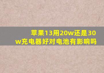 苹果13用20w还是30w充电器好对电池有影响吗