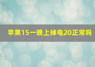 苹果15一晚上掉电20正常吗