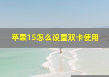 苹果15怎么设置双卡使用