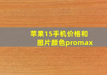 苹果15手机价格和图片颜色promax