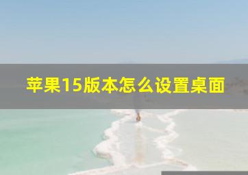 苹果15版本怎么设置桌面