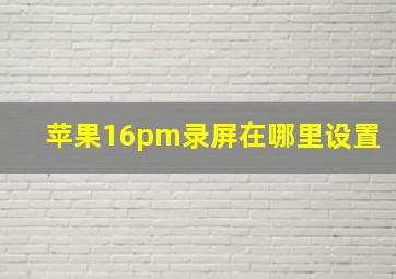 苹果16pm录屏在哪里设置