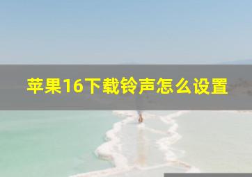 苹果16下载铃声怎么设置