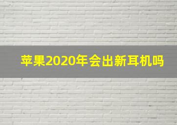 苹果2020年会出新耳机吗