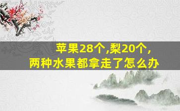 苹果28个,梨20个,两种水果都拿走了怎么办