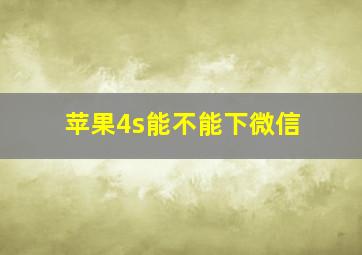 苹果4s能不能下微信