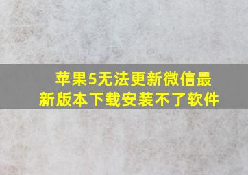 苹果5无法更新微信最新版本下载安装不了软件