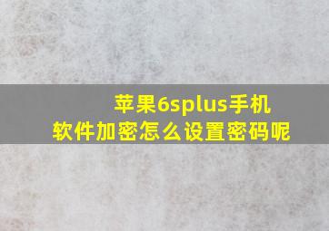 苹果6splus手机软件加密怎么设置密码呢