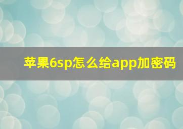 苹果6sp怎么给app加密码